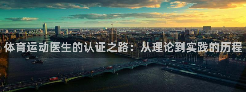 球王会体育：体育运动医生的认证之路：从理论到实践的历程