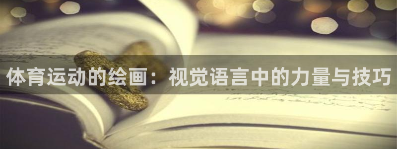 球王会体育：体育运动的绘画：视觉语言中的力量与技巧