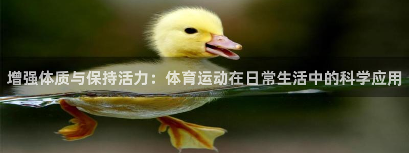 球王会体育：增强体质与保持活力：体育运动在日常生活中的科学应用
